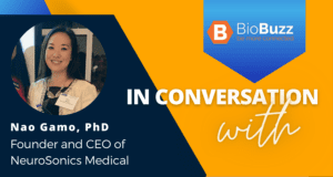 In Conversation: Nao Gamo, PhD, Founder and CEO of NeuroSonics Medical, Vice President of BD at MDC Studio, Associate at Verte Family of Funds, and Executive Women In Bio Chapter Vice Chair
