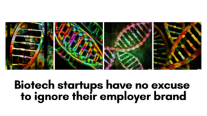 Biotech Startups Have No Excuse to Ignore Employer Brand