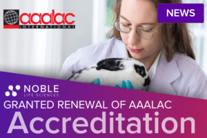 Noble Life Sciences Receives Renewed Accreditation from AAALAC International for Continued Commitment to Ethical Animal Research