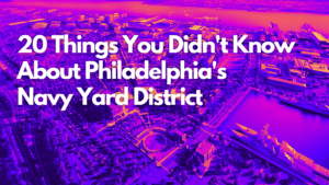 20 Things You Didn’t Know About Philadelphia’s Navy Yard District