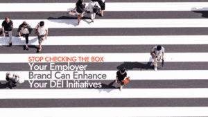 Stop Checking The Box: Leveraging Your Employer Brand To Enhance Your DEI Initiatives
