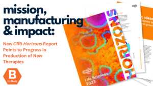Mission, Manufacturing, and Impact: New CRB Horizons Report Points to Progress in Production of New Therapies