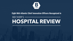 Eight Mid-Atlantic Chief Innovation Officers Recognized in Becker Healthcare’s “Chief Innovation Officers to Know”