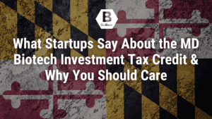 What Startups Say About the Maryland Biotech Investment Tax Credit and Why You Should Care