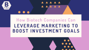How Biotech Companies Can Leverage Marketing to Boost Investment Goals