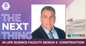 The Next Thing in Life Sciences Facility Design and Construction with Christopher R. DiPaolo, President and Founder of PROTECS