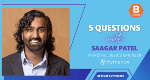 5 Questions with Saagar Patel, Principal Device Engineer, Kymanox