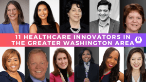 11 Healthcare Innovators: Celebrating Health Pioneers in Greater Washington